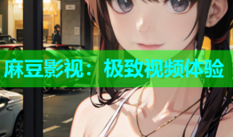 麻豆影视：极致视频体验