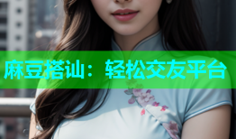 麻豆搭讪：轻松交友平台