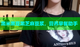 黑米黑豆黑芝麻豆浆，营养早餐助手