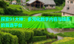 探索91大神：多元化数字内容与娱乐的首选平台
