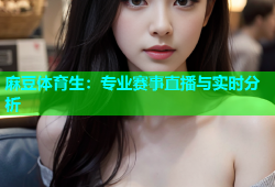 麻豆体育生：专业赛事直播与实时分析