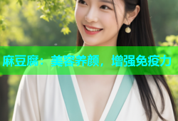 麻豆腐：美容养颜，增强免疫力