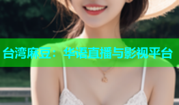 台湾麻豆：华语直播与影视平台