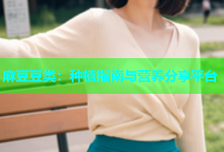 麻豆豆类：种植指南与营养分享平台