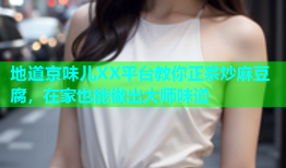地道京味儿XX平台教你正宗炒麻豆腐，在家也能做出大师味道