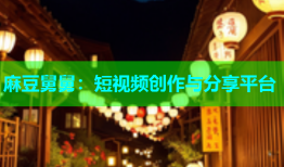 麻豆舅舅：短视频创作与分享平台