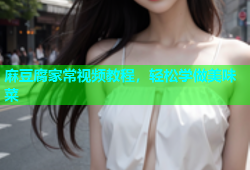 麻豆腐家常视频教程，轻松学做美味菜