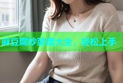 麻豆腐炒菜谱大全，轻松上手