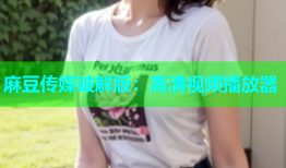 麻豆传媒破解版：高清视频播放器
