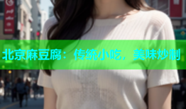 北京麻豆腐：传统小吃，美味炒制