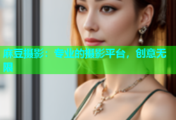 麻豆摄影：专业的摄影平台，创意无限