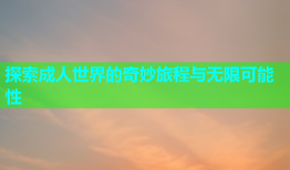探索成人世界的奇妙旅程与无限可能性
