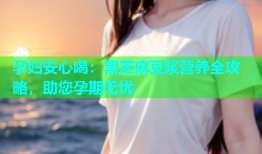 孕妇安心喝：黑芝麻豆浆营养全攻略，助您孕期无忧
