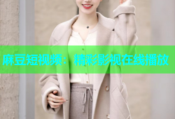 麻豆短视频：精彩影视在线播放
