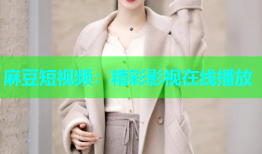麻豆短视频：精彩影视在线播放