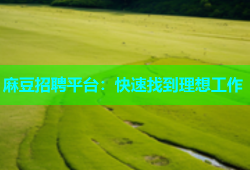 麻豆招聘平台：快速找到理想工作