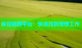 麻豆招聘平台：快速找到理想工作