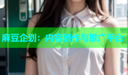 麻豆企划：内容创作与推广平台