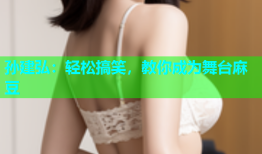孙建弘：轻松搞笑，教你成为舞台麻豆