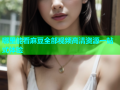哪里能看麻豆全部视频高清资源一站式体验