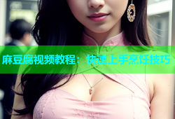 麻豆腐视频教程：快速上手烹饪技巧