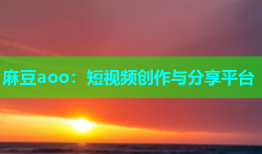 麻豆aoo：短视频创作与分享平台