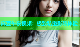 麻豆午夜视频：极致私密影院体验