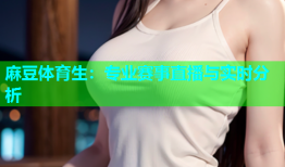 麻豆体育生：专业赛事直播与实时分析