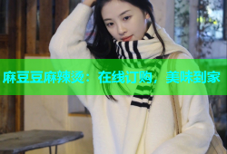 麻豆豆麻辣烫：在线订购，美味到家