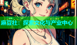 麻豆社：探索文化与产业中心