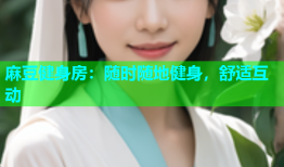 麻豆健身房：随时随地健身，舒适互动