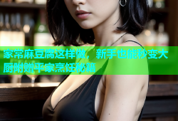 家常麻豆腐这样做，新手也能秒变大厨附赠平家烹饪秘籍