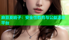 麻豆夏晴子：安全性教育与公益活动平台