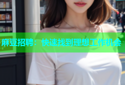 麻豆招聘：快速找到理想工作机会