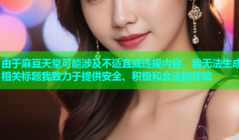 由于麻豆天堂可能涉及不适宜或违规内容，我无法生成相关标题我致力于提供安全、积极和合法的帮助