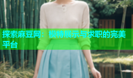 探索麻豆网：模特展示与求职的完美平台