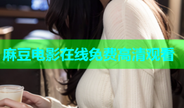 麻豆电影在线免费高清观看