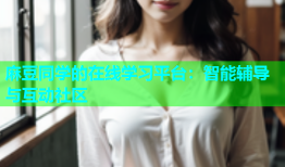 麻豆同学的在线学习平台：智能辅导与互动社区