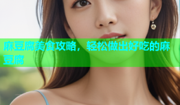 麻豆腐美食攻略，轻松做出好吃的麻豆腐