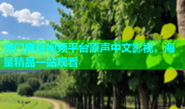 澳门麻豆视频平台原声中文影视，海量精品一站观看