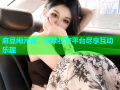 麻豆闹元宵，视频社交平台尽享互动乐趣