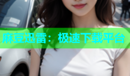 麻豆迅雷：极速下载平台