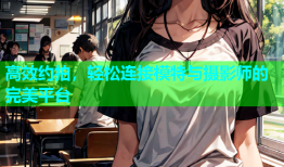 高效约拍，轻松连接模特与摄影师的完美平台