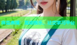 麻豆直播：互动娱乐、社交学习平台