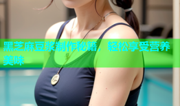 黑芝麻豆浆制作秘籍，轻松享受营养美味