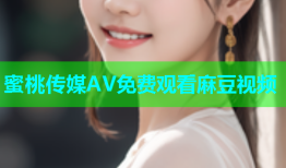 蜜桃传媒AV免费观看麻豆视频