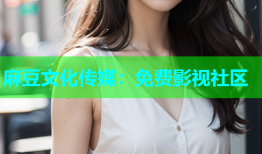 麻豆文化传媒：免费影视社区