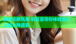 麻辣烫新风潮 麻豆豆带你体验舌尖上的火辣盛宴