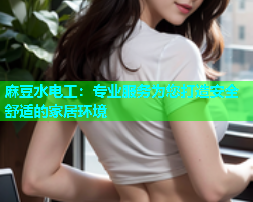 麻豆水电工：专业服务为您打造安全舒适的家居环境