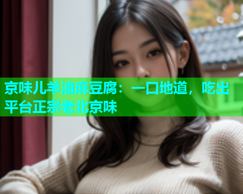 京味儿羊油麻豆腐：一口地道，吃出平台正宗老北京味